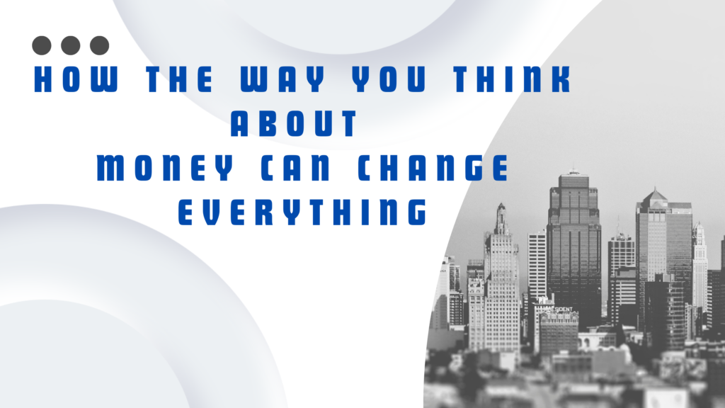 How the Way You Think About Money Can Change Everything
